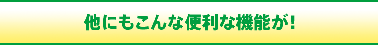 他にもこんな便利機能が！